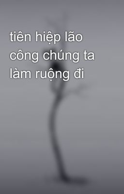 tiên hiệp lão công chúng ta làm ruộng đi