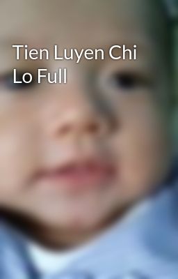 Tien Luyen Chi Lo Full
