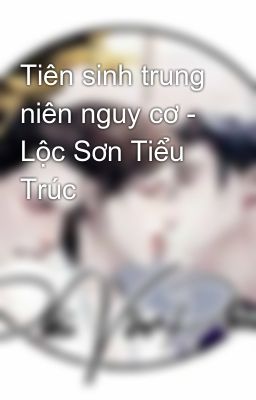 Tiên sinh trung niên nguy cơ - Lộc Sơn Tiểu Trúc