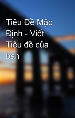 Tiêu Đề Mặc Định - Viết Tiêu đề của bạn