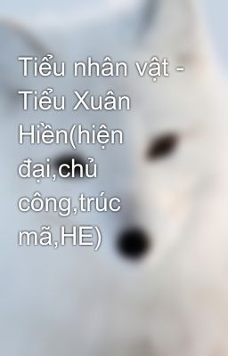 Tiểu nhân vật - Tiểu Xuân Hiền(hiện đại,chủ công,trúc mã,HE)