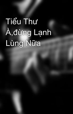 Tiểu Thư À,đừng Lạnh Lùng Nữa