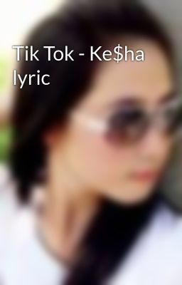 Tik Tok - Ke$ha lyric