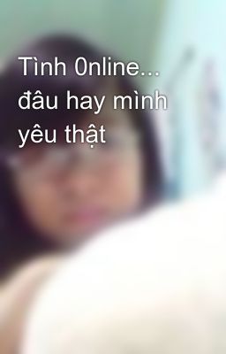 Tình 0nline... đâu hay mình yêu thật