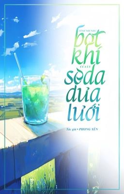 Tình nổi như bọt khí của ly soda dưa lưới [BL] - Phong Yên