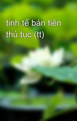 Đọc Truyện tinh tế bán tiên thủ tục (tt) - Truyen2U.Net