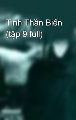 Tinh Thần Biến (tập 9 full)