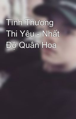 Tình Thương Thi Yêu - Nhất Độ Quân Hoa