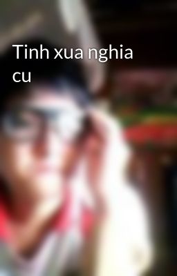 Tinh xua nghia cu