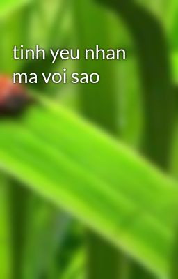 Đọc Truyện tinh yeu nhan ma voi sao - Truyen2U.Net