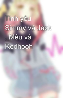 Đọc Truyện Tình yêu Simmy và Jack , Mều và Redhooh - Truyen2U.Net