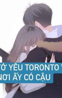 Đọc Truyện TỚ YÊU TORONTO VÌ NƠI ẤY CÓ CẬU - Truyen2U.Net