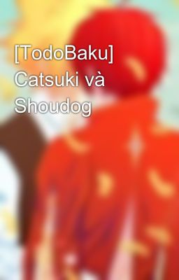 [TodoBaku] Catsuki và Shoudog