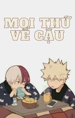 Đọc Truyện [TodoBaku]|Fanfiction| Mọi Thứ Về Cậu - Truyen2U.Net