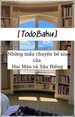 Đọc Truyện [TodoBaku] Những Mẩu Chuyện Bé Xíu Của Hai Màu Và Sầu Riêng - Truyen2U.Net