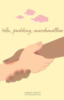 Đọc Truyện tofu, pudding, marshmallow | meanie - Truyen2U.Net