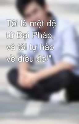 Tôi là một đệ tử Đại Pháp, và tôi tự hào về điều đó!