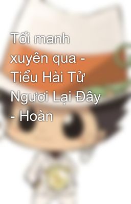 Đọc Truyện Tối manh xuyên qua - Tiểu Hài Tử Ngươi Lại Đây - Hoàn - Truyen2U.Net