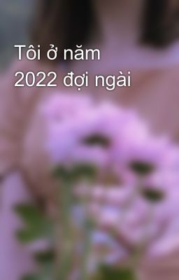 Tôi ở năm 2022 đợi ngài