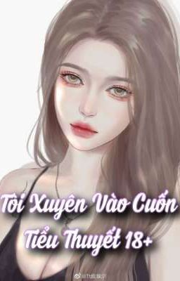 Tôi Xuyên Vào Cuốn Tiểu Thuyết 18+ (Cao H)