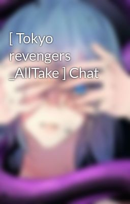 [ Tokyo revengers _AllTake ] Chat 