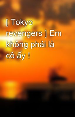[ Tokyo revengers ] Em không phải là cô ấy !