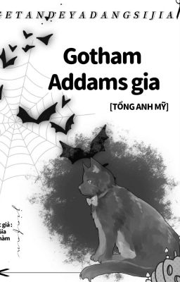 Đọc Truyện [ Tổng Anh Mỹ ] Gotham Addams gia - Truyen2U.Net