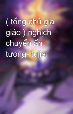 ( tổng chủ gia giáo ) nghịch chuyển ấn tượng- tujia