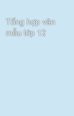 Tổng hợp văn mẫu lớp 12