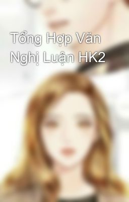 Tổng Hợp Văn Nghị Luận HK2 