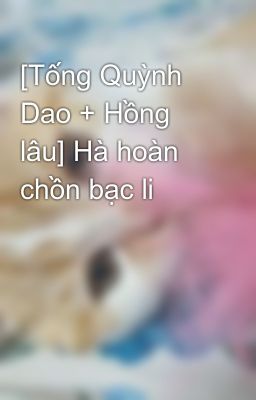 Đọc Truyện [Tống Quỳnh Dao + Hồng lâu] Hà hoàn chồn bạc li - Truyen2U.Net