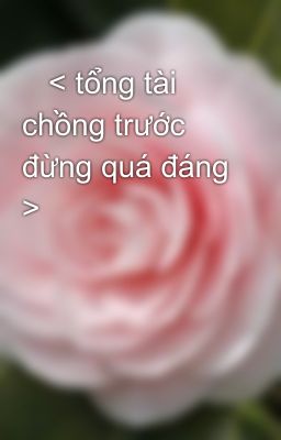 Đọc Truyện    < tổng tài chồng trước đừng quá đáng > - Truyen2U.Net