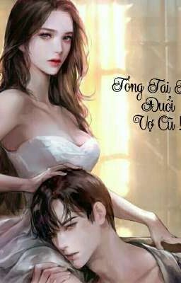 Tổng Tài Theo Đuổi Vợ Cũ !