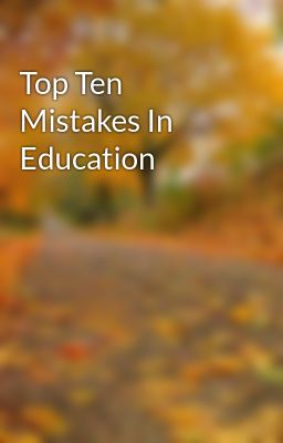 Top Ten Mistakes In Education