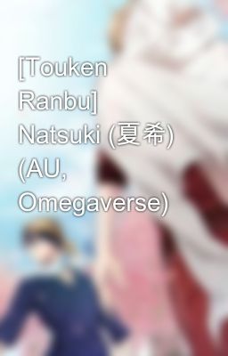 Đọc Truyện [Touken Ranbu]   Natsuki (夏希)  (AU, Omegaverse) - Truyen2U.Net
