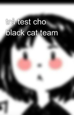 trả test cho black cat team