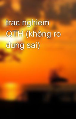 trac nghiem QTH (không ro dung sai)