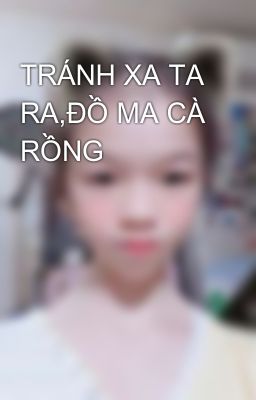 TRÁNH XA TA RA,ĐỒ MA CÀ RỒNG