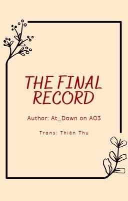 Đọc Truyện ⟨Trans|Fanfiction⟩ ⟨TCF‖ChoiCale⟩ The Final Record - Truyen2U.Net