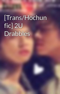 [Trans/Hochun fic] 2U Drabbles