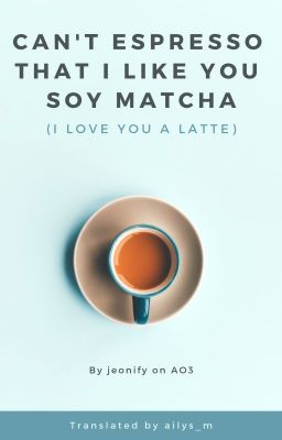 [TRANS][KM] Can't Espresso That I Like You Soy Matcha (I Love You A Latte)