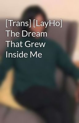 Đọc Truyện [Trans] [LayHo] The Dream That Grew Inside Me - Truyen2U.Net