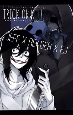 Đọc Truyện [TRANS] 🌿Trick And Kill🌿 JEFF x Reader x EYELESS JACK. - Truyen2U.Net