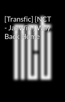 [Transfic] {NCT - JaeWin } Way Back Home