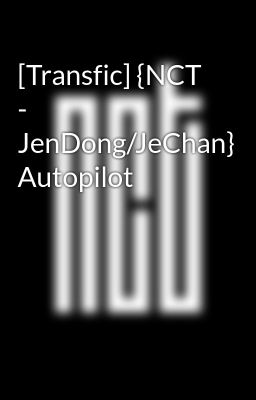 [Transfic] {NCT - JenDong/JeChan} Autopilot