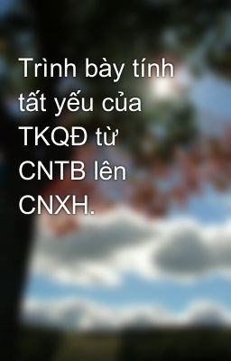 Đọc Truyện Trình bày tính tất yếu của TKQĐ từ CNTB lên CNXH. - Truyen2U.Net