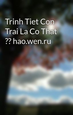 Trinh Tiet Con Trai La Co That ?? hao.wen.ru