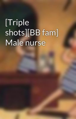 Đọc Truyện [Triple shots][BB fam] Male nurse - Truyen2U.Net