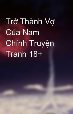 Trở Thành Vợ Của Nam Chính Truyện Tranh 18+