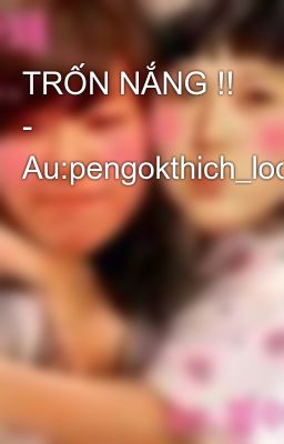 TRỐN NẮNG !! - Au:pengokthich_locchoc